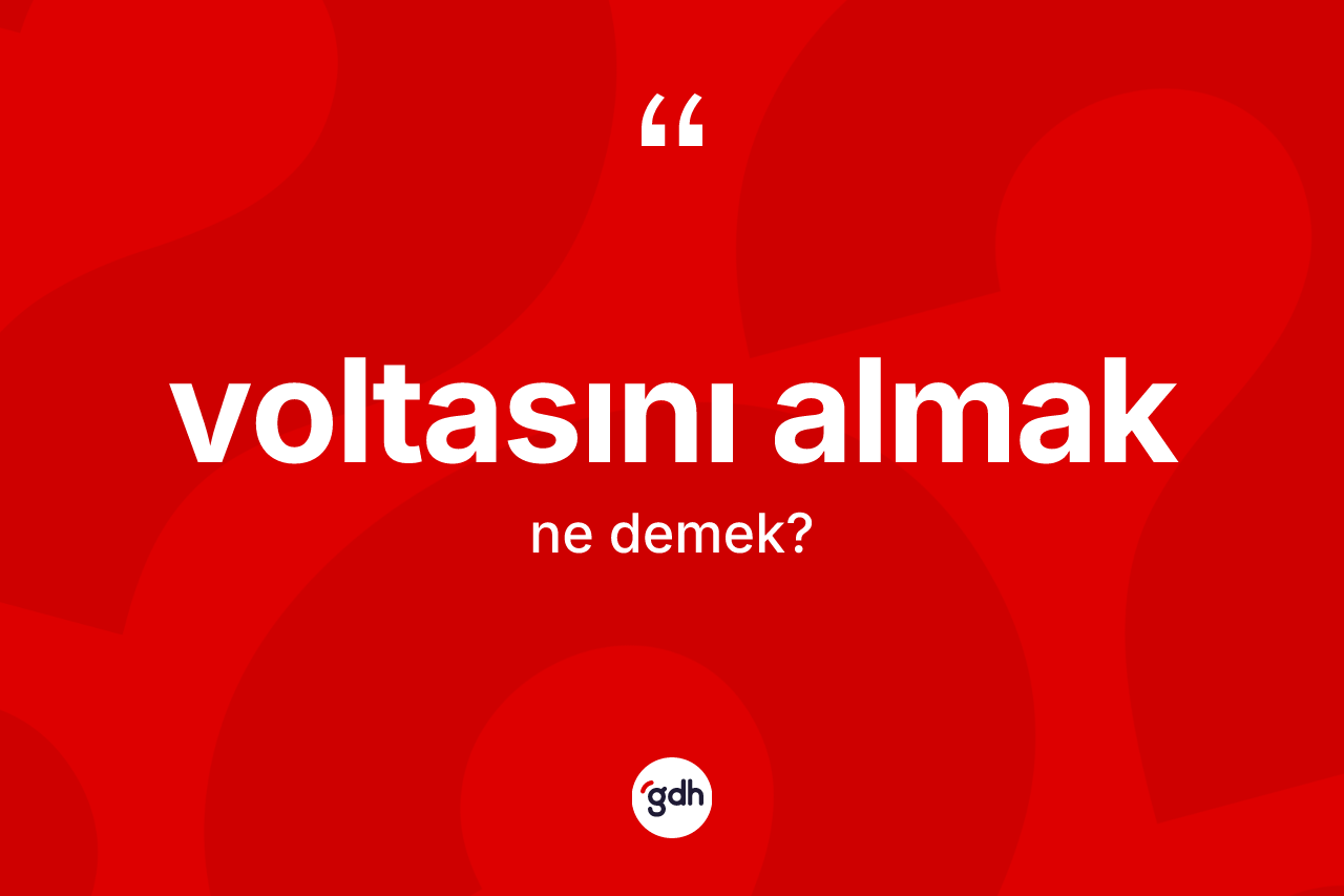 Voltasını almak ifadesinin tanımı nedir? Voltasını almak ifadesinin kaç farklı anlamı var?