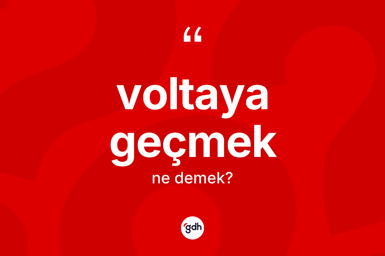 Voltaya geçmek ifadesinin sözlükteki anlamı nedir? Voltaya geçmek ifadesinin TDK anlamı nedir?
