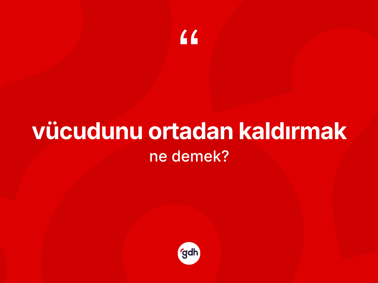 Vücudunu ortadan kaldırmak deyiminin anlamı nedir? Vücudunu ortadan kaldırmak ifadesinin TDK anlamı nedir?
