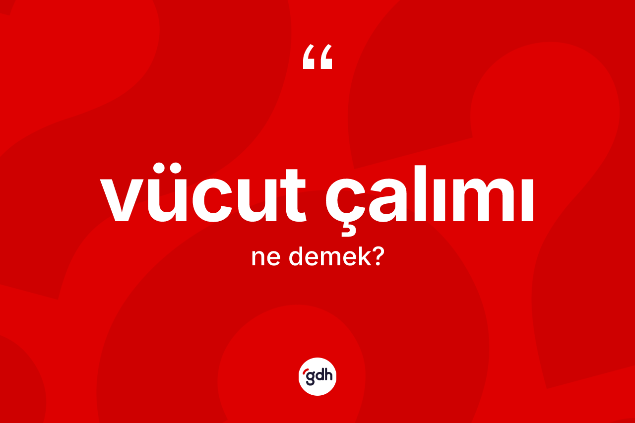 Vücut çalımı kelimesi ne anlama gelir? Vücut çalımının TDK'ya göre anlamı nedir?