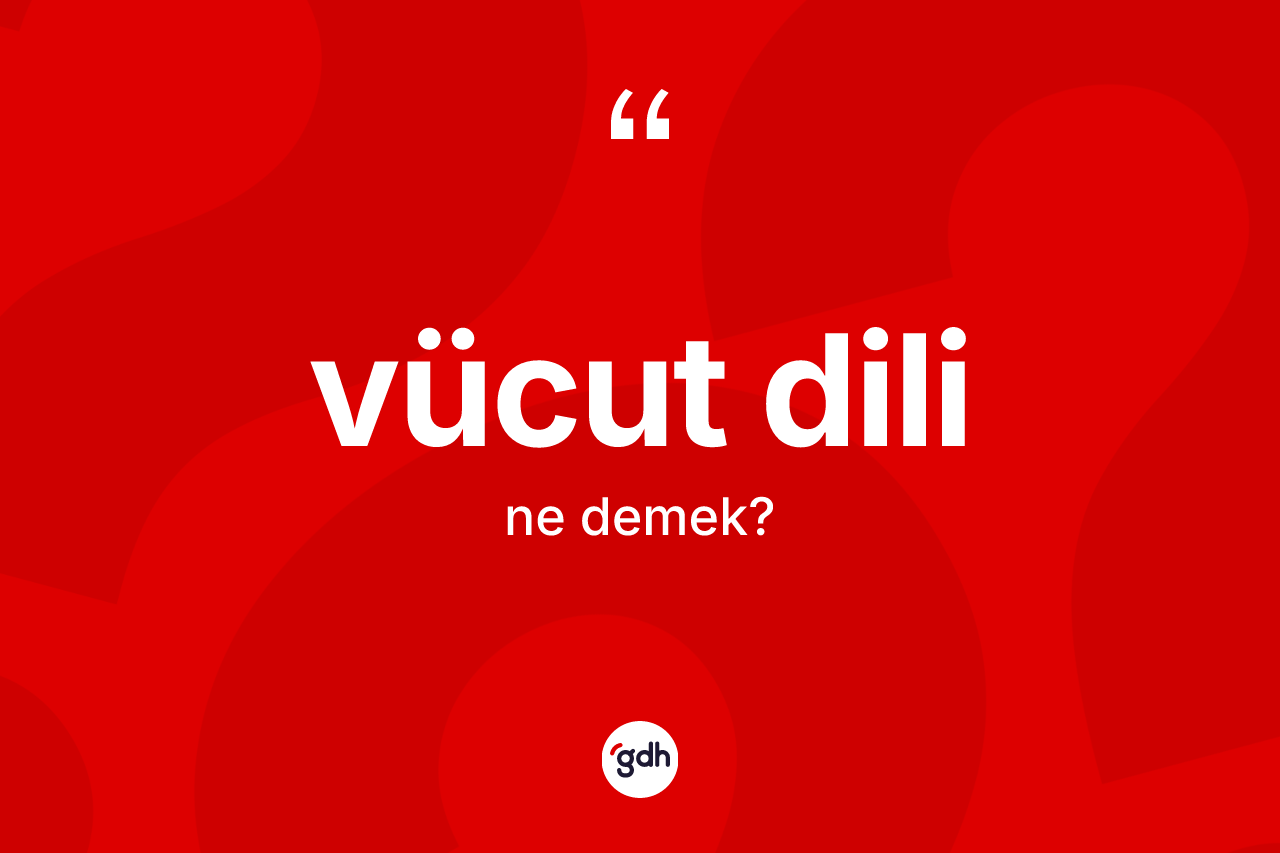 Vücut dili kelimesinin anlamı nedir? Vücut dilinin TDK'ya göre anlamı nedir?