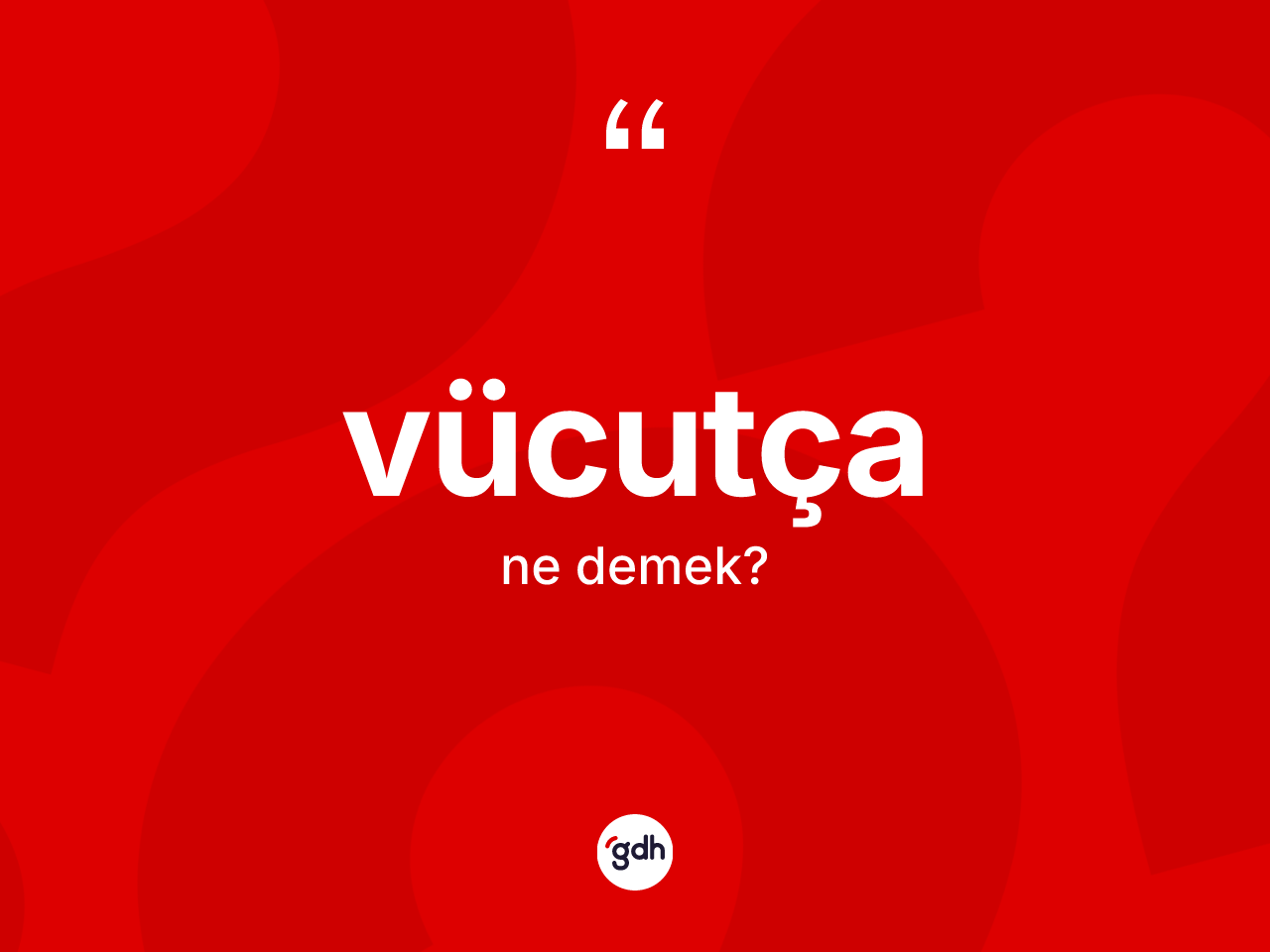 Vücutça kelimesinin sözlükteki tanımı nedir? Vücutça kelimesinin TDK anlamı nedir?