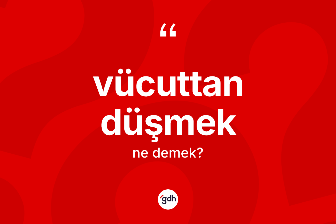 Vücuttan düşmek ifadesi ne anlama gelir? Vücuttan düşmek ifadesi hangi durumlarda kullanılır