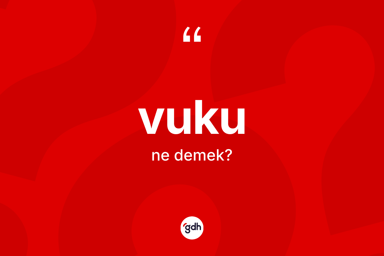 Vuku kelimesi ne anlama gelir? Vukunun TDK'ya göre anlamı nedir?