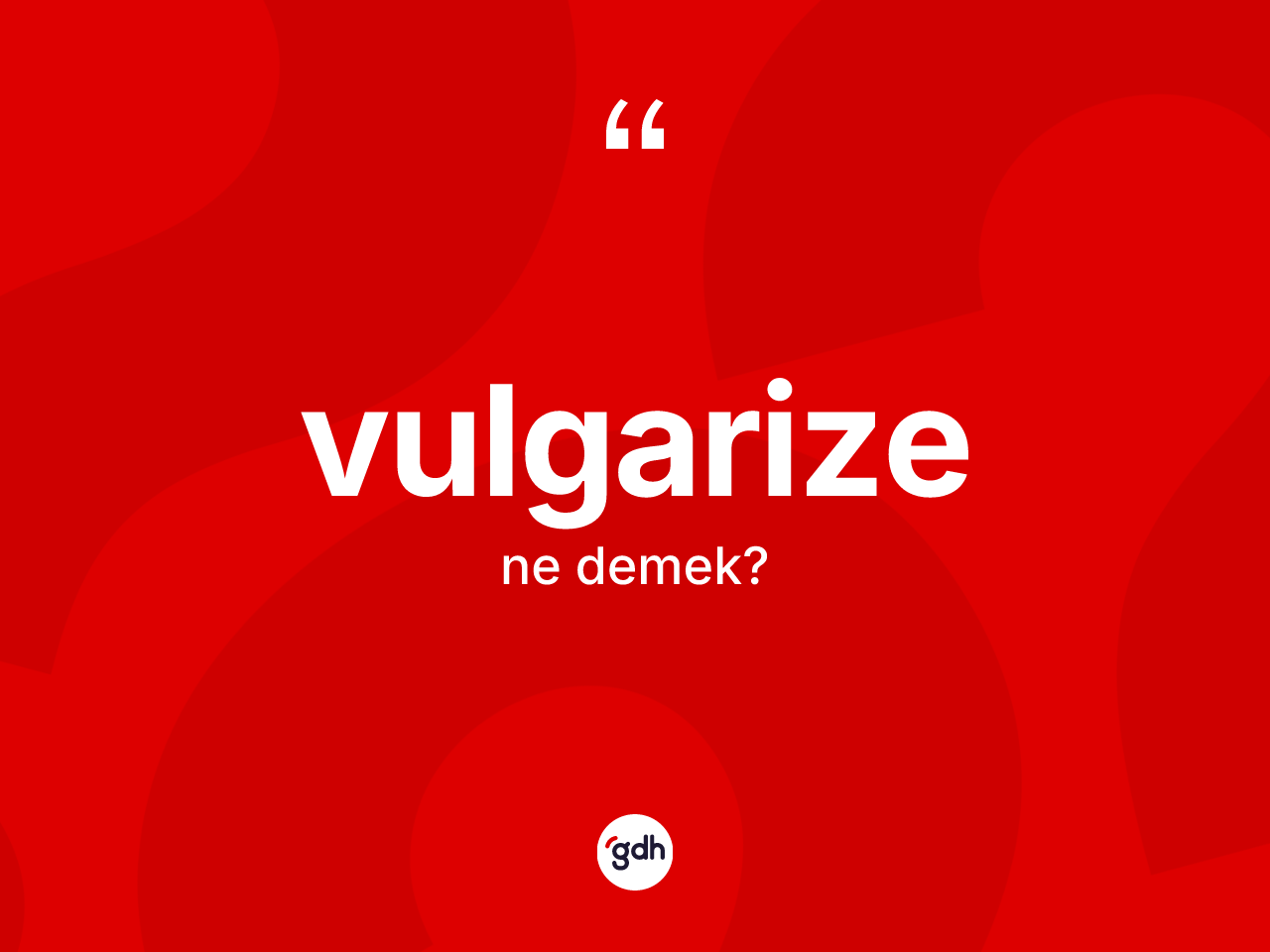 Vulgarize nedir? Vulgarizenin sözlükteki anlamı nedir?