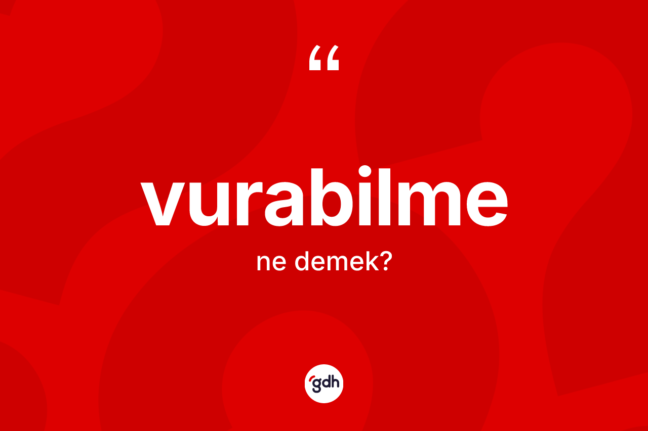 Vurabilme kelimesi ne demek? Vurabilmenin kısaca tanımı nedir?