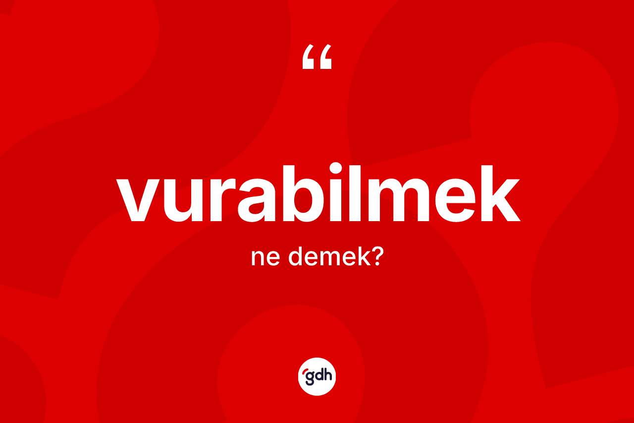 Vurabilmek ne demek? Vurabilmek kelimesinin TDK'ya göre açıklaması nedir?