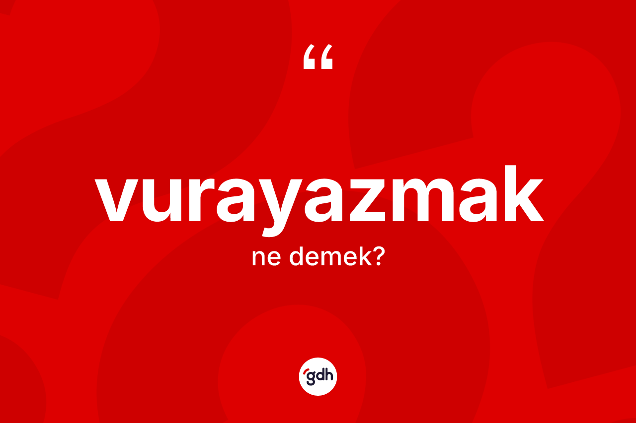 Vurayazmak kelimesinin tanımı nedir? Vurayazmak kelimesinin TDK'ya göre açıklaması nedir?