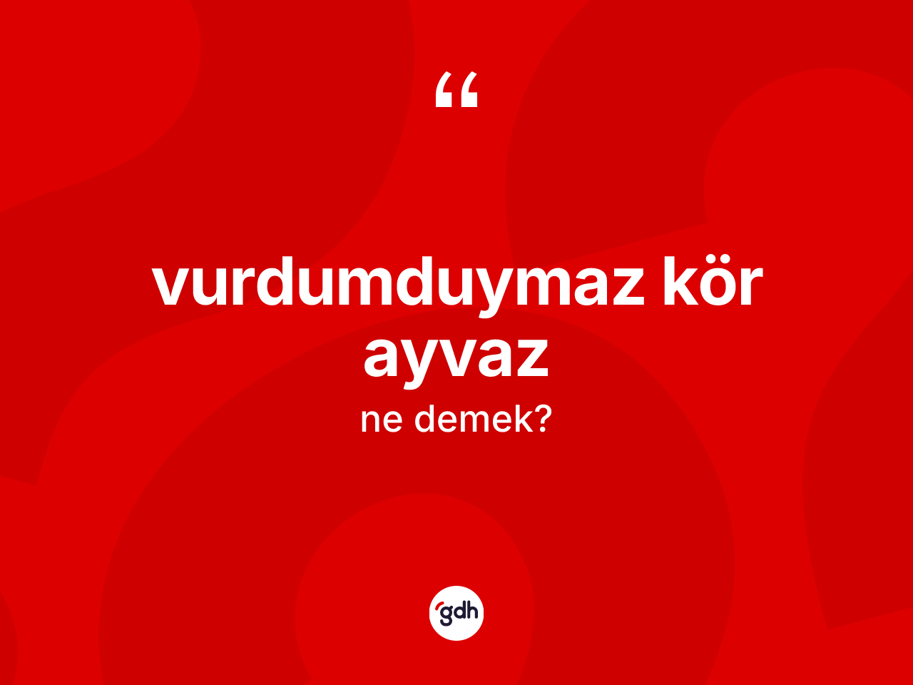 Vurdumduymaz kör ayvaz ifadesinin sözlükteki anlamı nedir? Vurdumduymaz kör ayvaz ifadesinin TDK tanımı nedir?