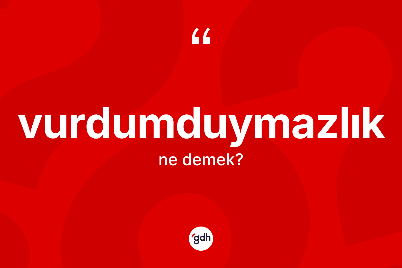 Vurdumduymazlık kelimesi ne anlama gelir? Vurdumduymazlığın halk arasındaki kullanımı nasıldır?