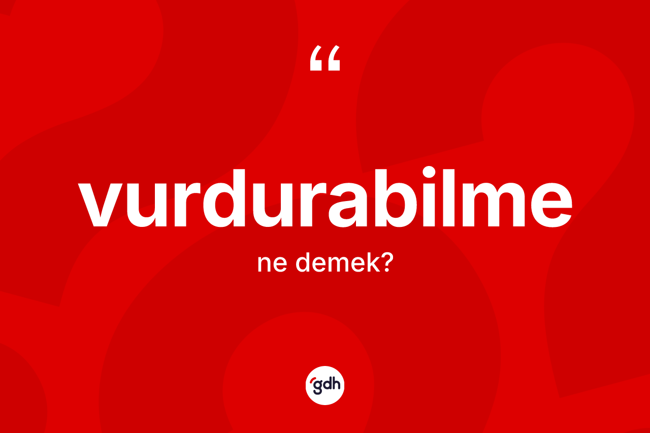 Vurdurabilme kelimesinin tanımı nedir? Vurdurabilme kelimesinin kaç farklı anlamı var?