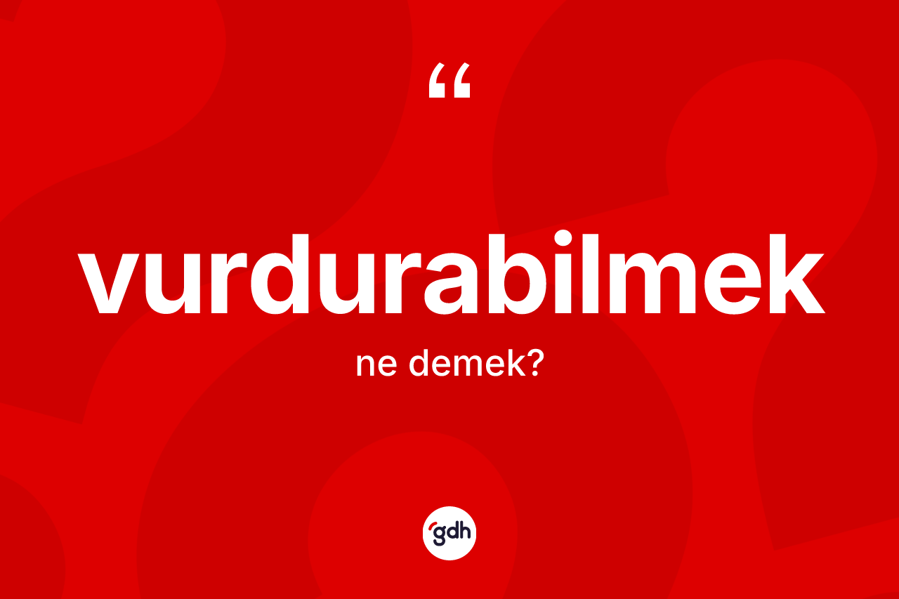 Vurdurabilmek kelimesi ne demek? Vurdurabilmek kelimesinin kaç farklı anlamı var?