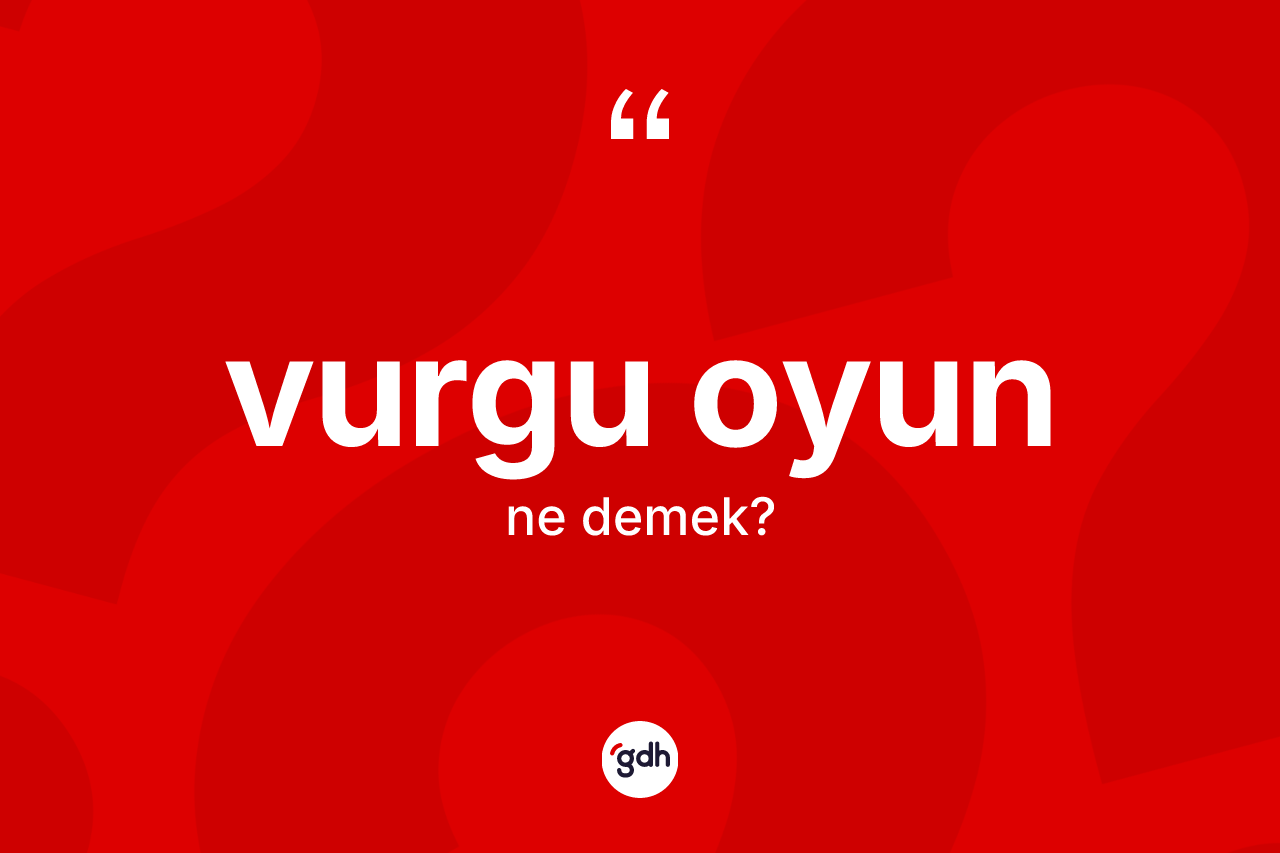 Vurgu oyun nedir? Vurgu oyunun halk arasındaki kullanımı nasıldır?