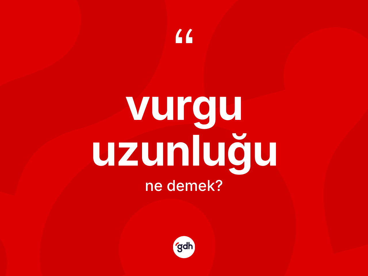 Vurgu uzunluğu kelimesinin tanımı nedir? Vurgu uzunluğu kelimesinin TDK anlamı nedir?