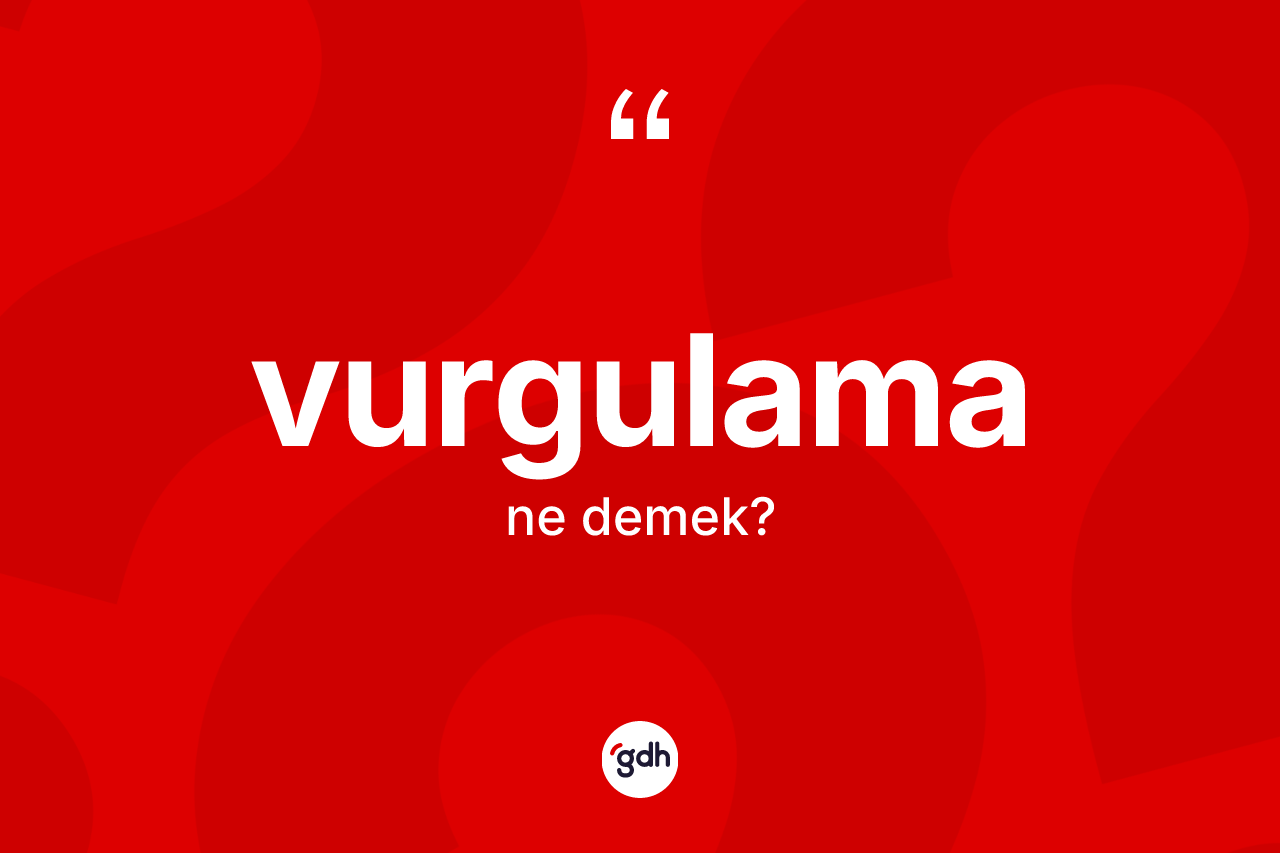 Vurgulama nedir? Vurgulamanın sözlükteki anlamı nedir?