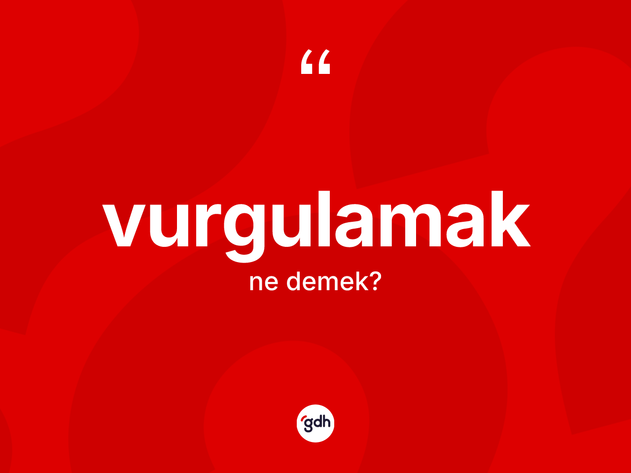 Vurgulamak kelimesi ne anlama gelir? Vurgulamağın sözlükteki anlamı nedir?