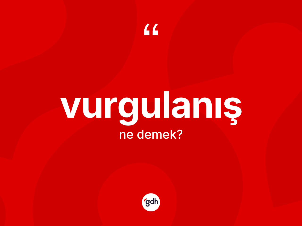 Vurgulanış kelimesinin tanımı nedir? Vurgulanış kelimesinin TDK'ya göre açıklaması nedir?
