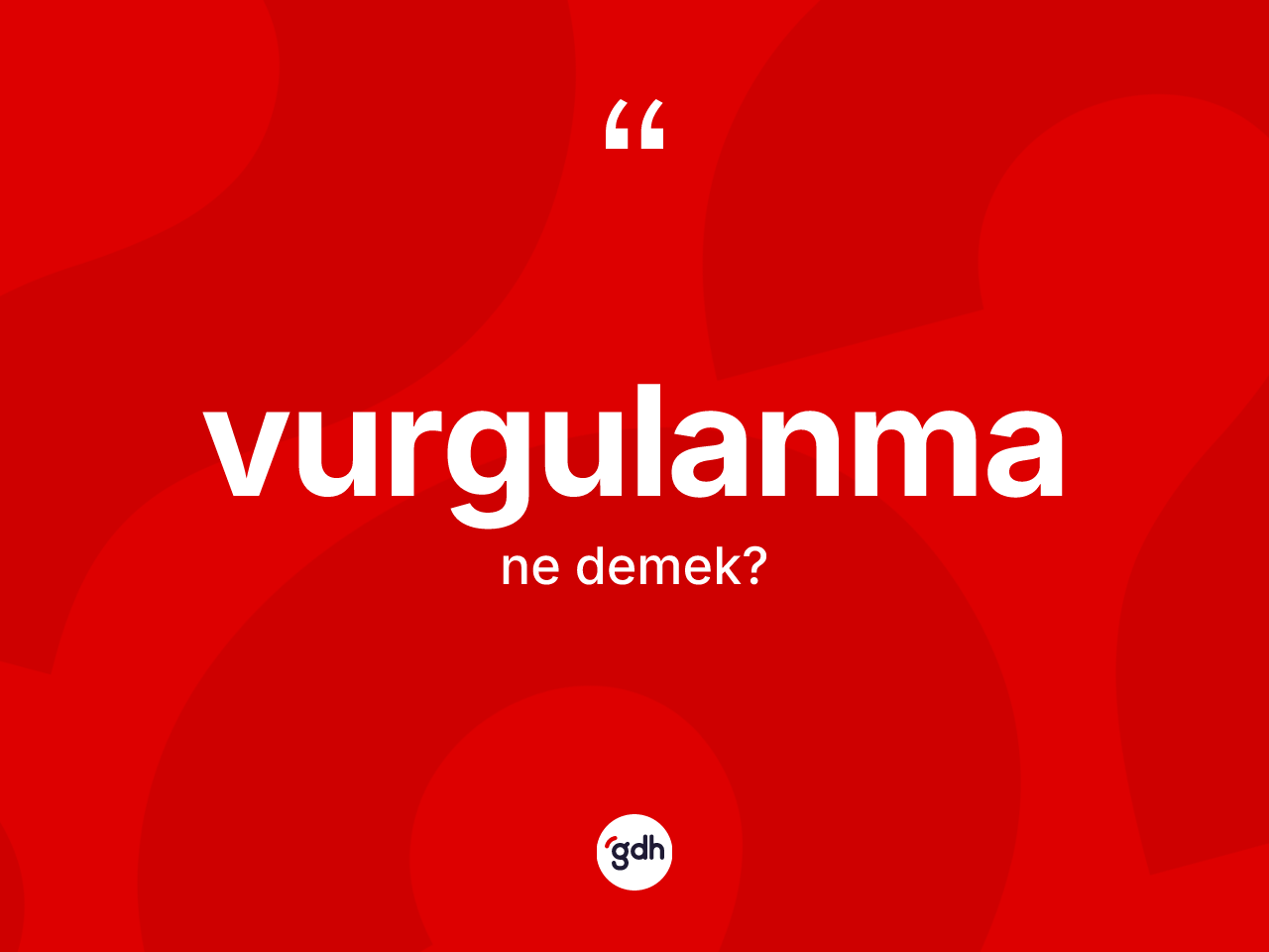 Vurgulanma kelimesinin sözlükteki tanımı nedir? Vurgulanma kelimesinin kaç farklı anlamı var?