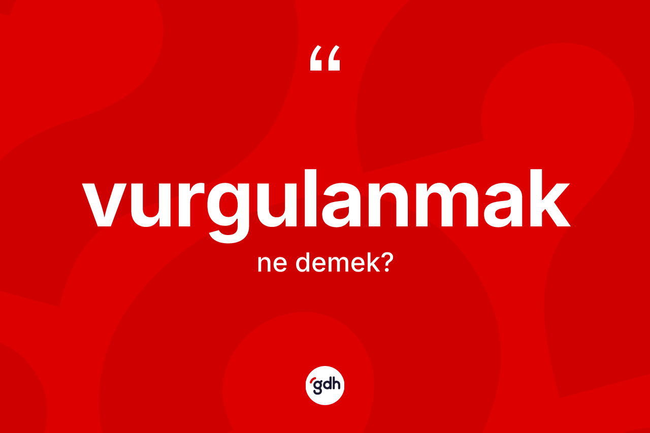 Vurgulanmak nedir? Vurgulanmak kelimesinin TDK anlamı nedir?