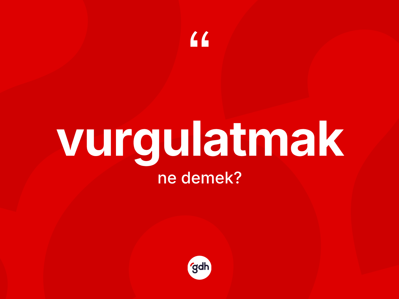 Vurgulatmak kelimesi ne anlama gelir? Vurgulatmağın kısaca tanımı nedir?