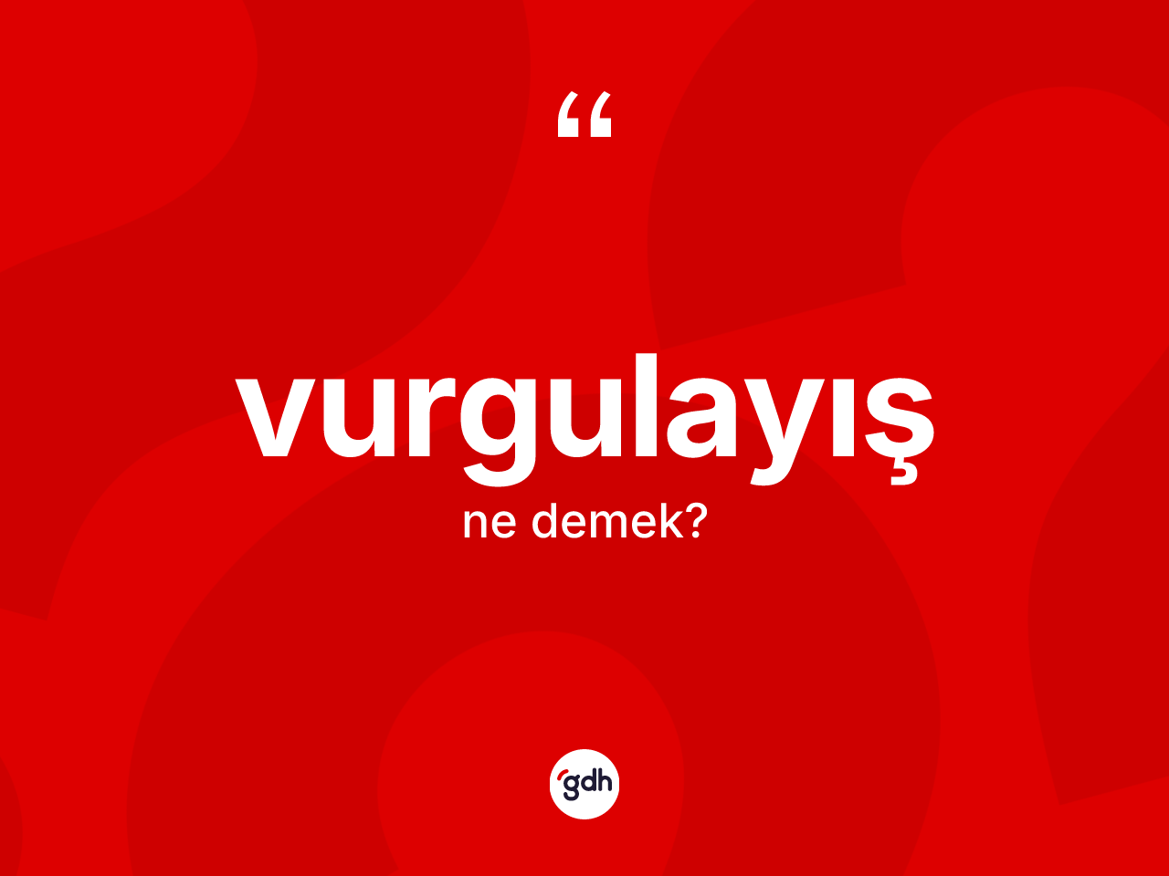 Vurgulayış kelimesinin tanımı nedir? Vurgulayış kelimesinin özellikleri nelerdir?