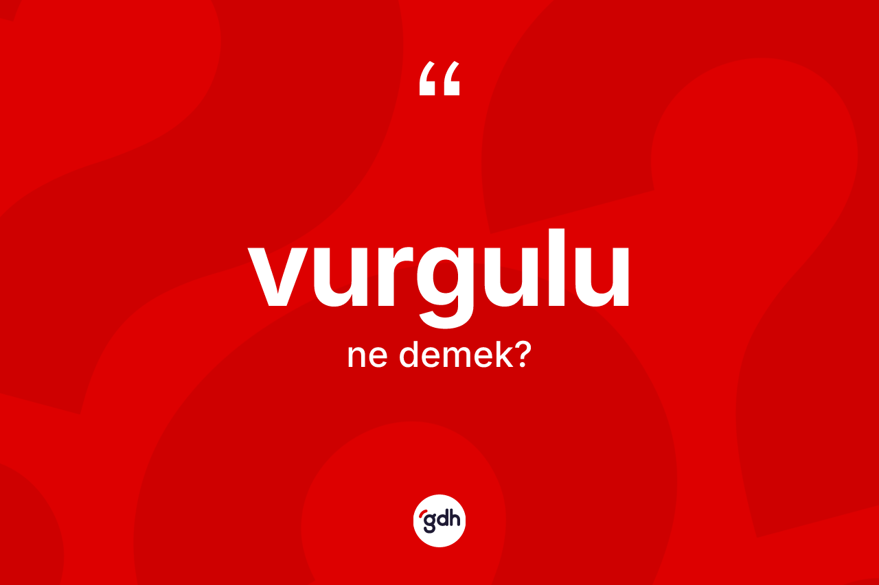 Vurgulu kelimesinin tanımı nedir? Vurgulu kelimesinin özellikleri nelerdir?