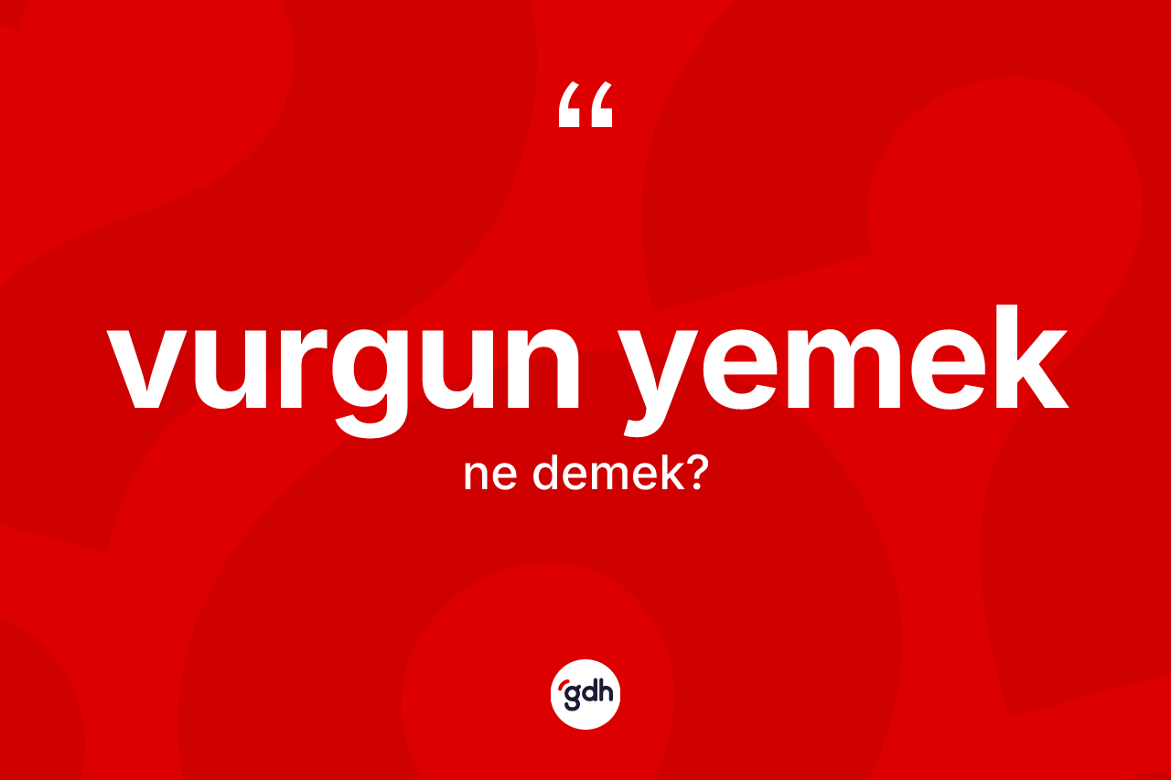 Vurgun yemek ifadesinin kısaca tanımı nedir? Vurgun yemek sözünün TDK anlamı nedir?