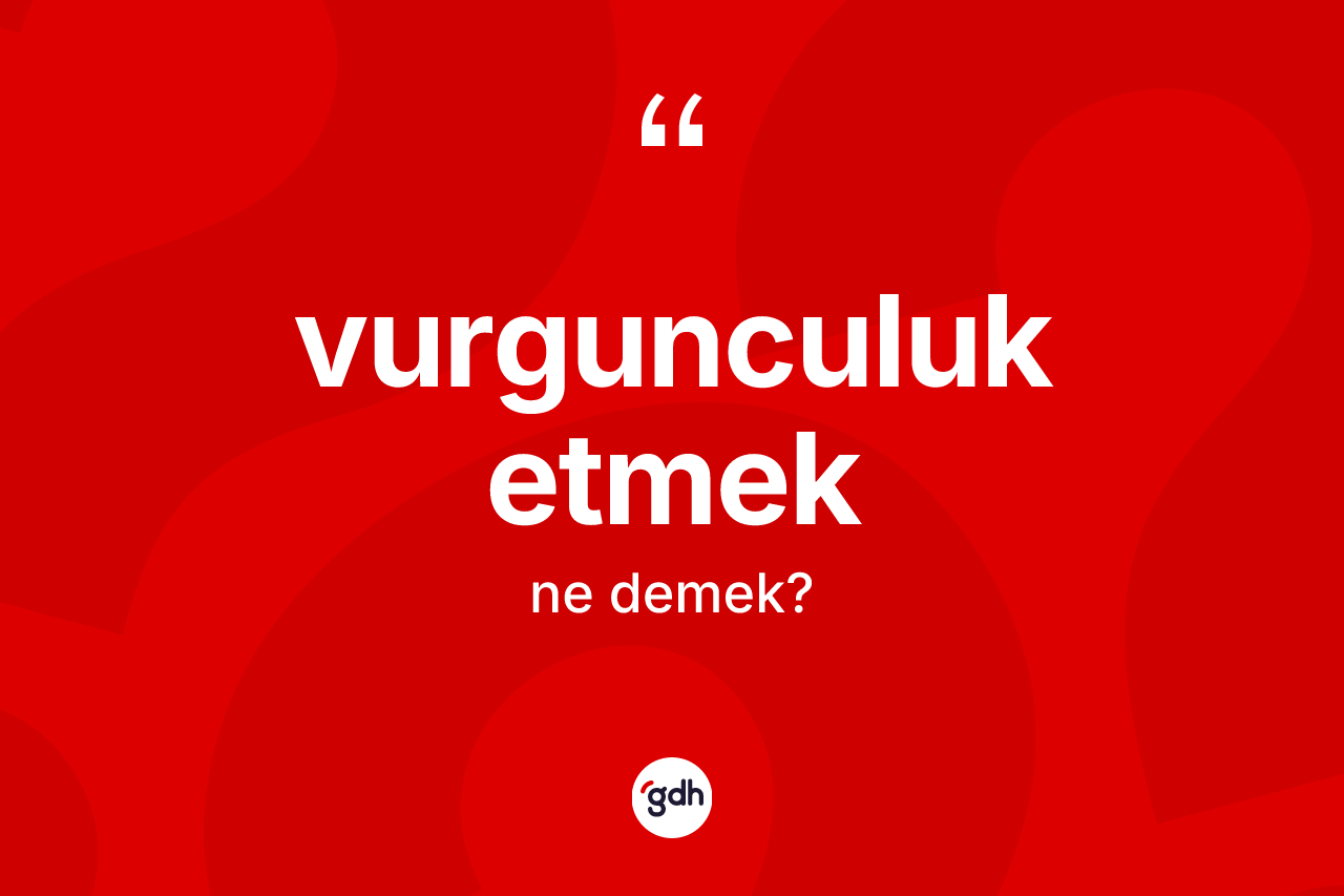 Vurgunculuk etmek ifadesinin sözlükteki anlamı nedir? Vurgunculuk etmek ifadesi nerede kullanılır?