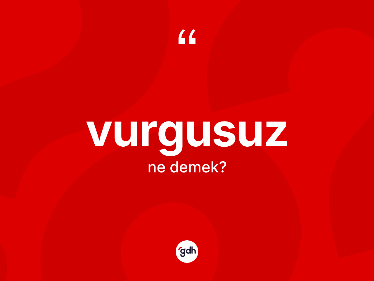 Vurgusuz kelimesinin anlamı nedir? Vurgusuzun halk arasındaki kullanımı nasıldır?