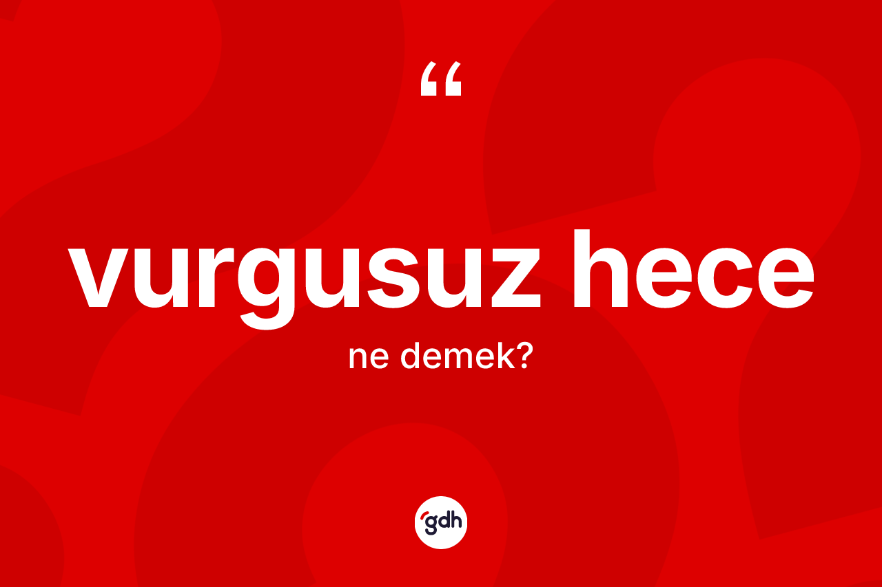 Vurgusuz hece kelimesinin sözlükteki tanımı nedir? Vurgusuz hecenin sözlükteki anlamı nedir?