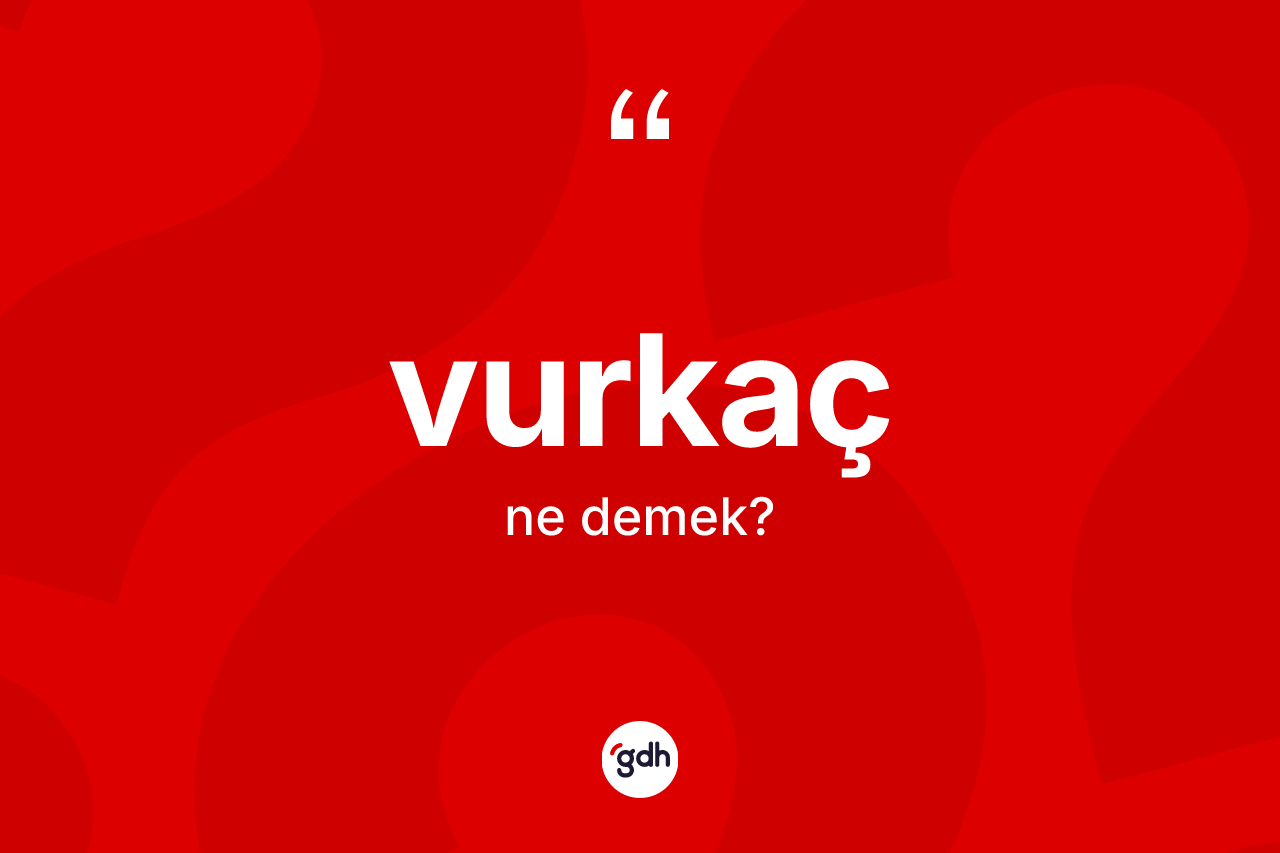 Vurkaç kelimesinin tanımı nedir? Vurkacın halk arasındaki kullanımı nasıldır?