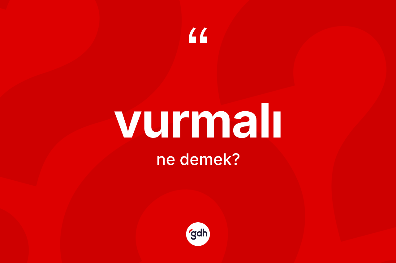 Vurmalı kelimesinin tanımı nedir? Vurmalı kelimesinin TDK anlamı nedir?