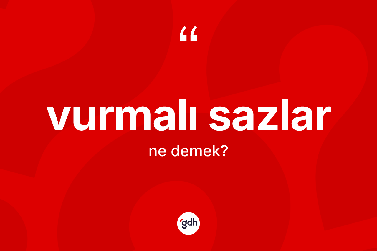 Vurmalı sazlar kelimesi ne anlama gelir? Vurmalı sazların sözlükteki anlamı nedir?