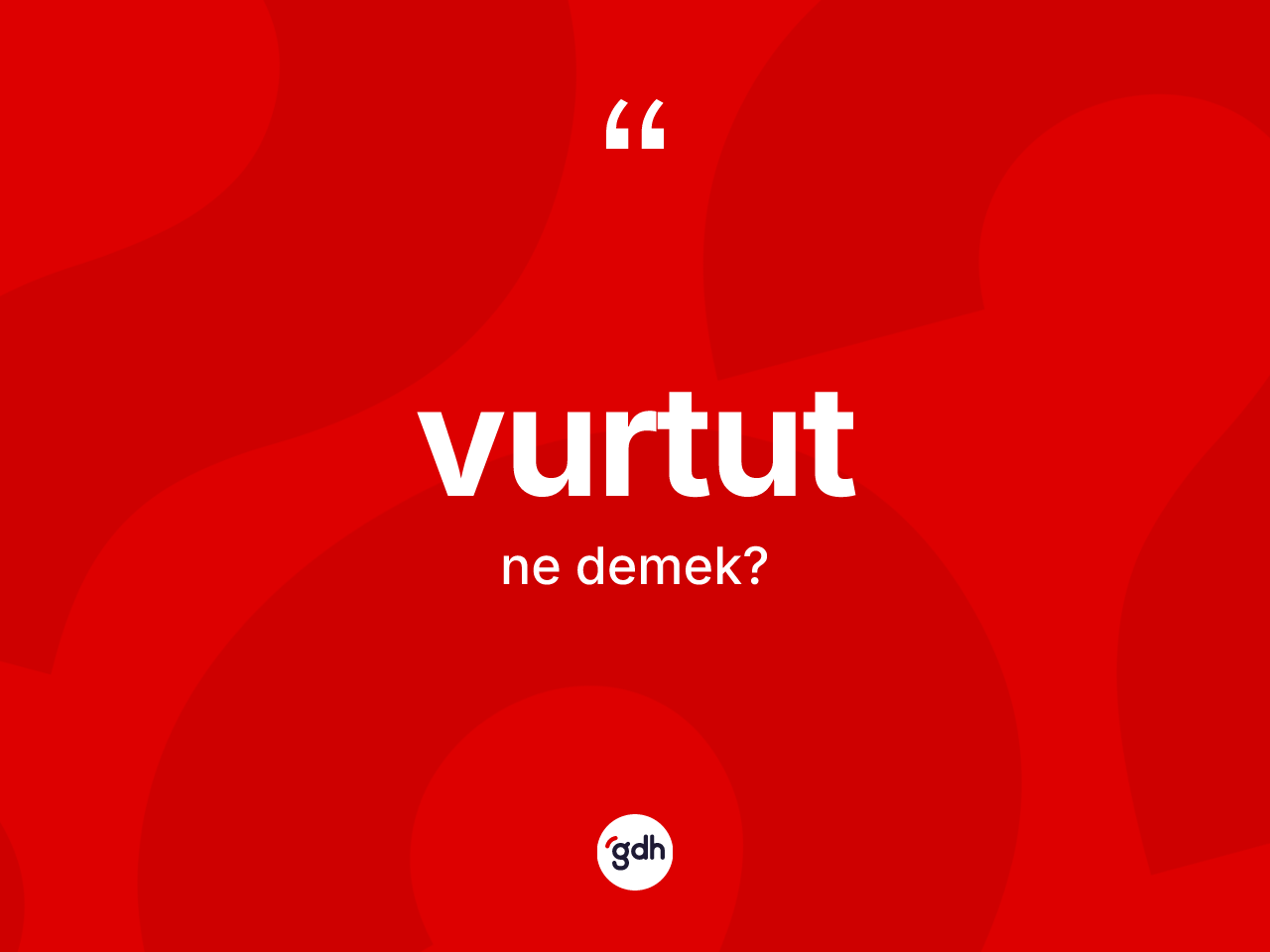 Vurtut ne demek? Vurtut kelimesinin TDK anlamı nedir?