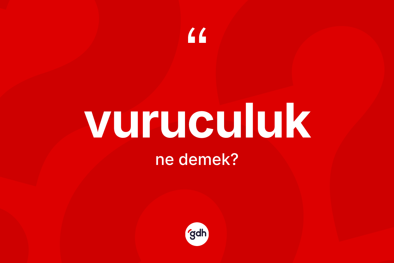 Vuruculuk kelimesinin tanımı nedir? Vuruculuğun TDK'ya göre anlamı nedir?