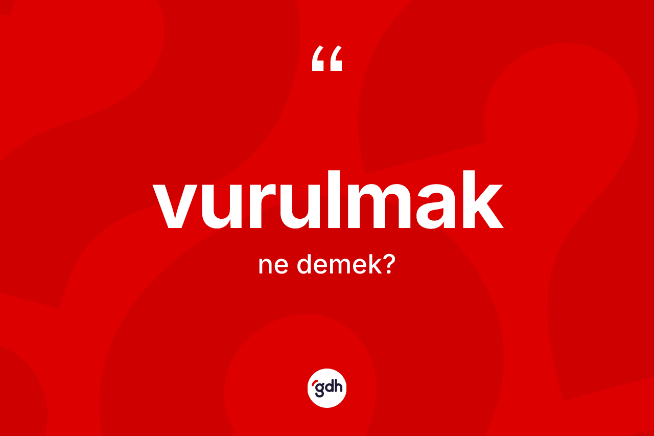 Vurulmak kelimesinin sözlükteki tanımı nedir? Vurulmağın sözlükteki anlamı nedir?