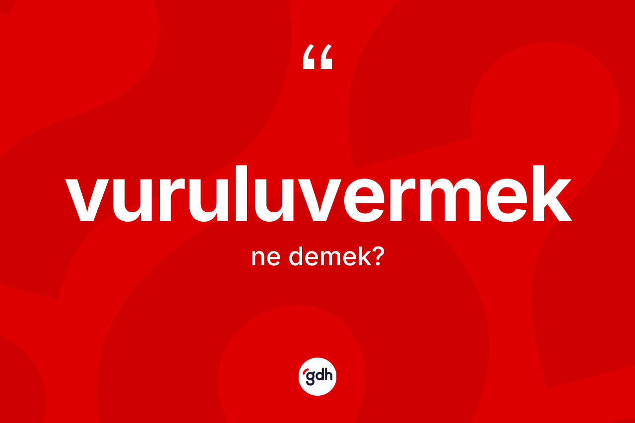 Vuruluvermek kelimesinin tanımı nedir? Vuruluvermeğin TDK'ya göre anlamı nedir?