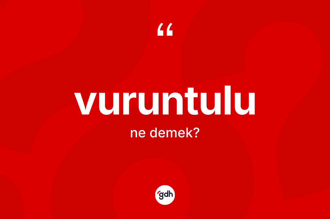 Vuruntulu kelimesinin sözlükteki tanımı nedir? Vuruntulu kelimesinin kaç farklı anlamı var?