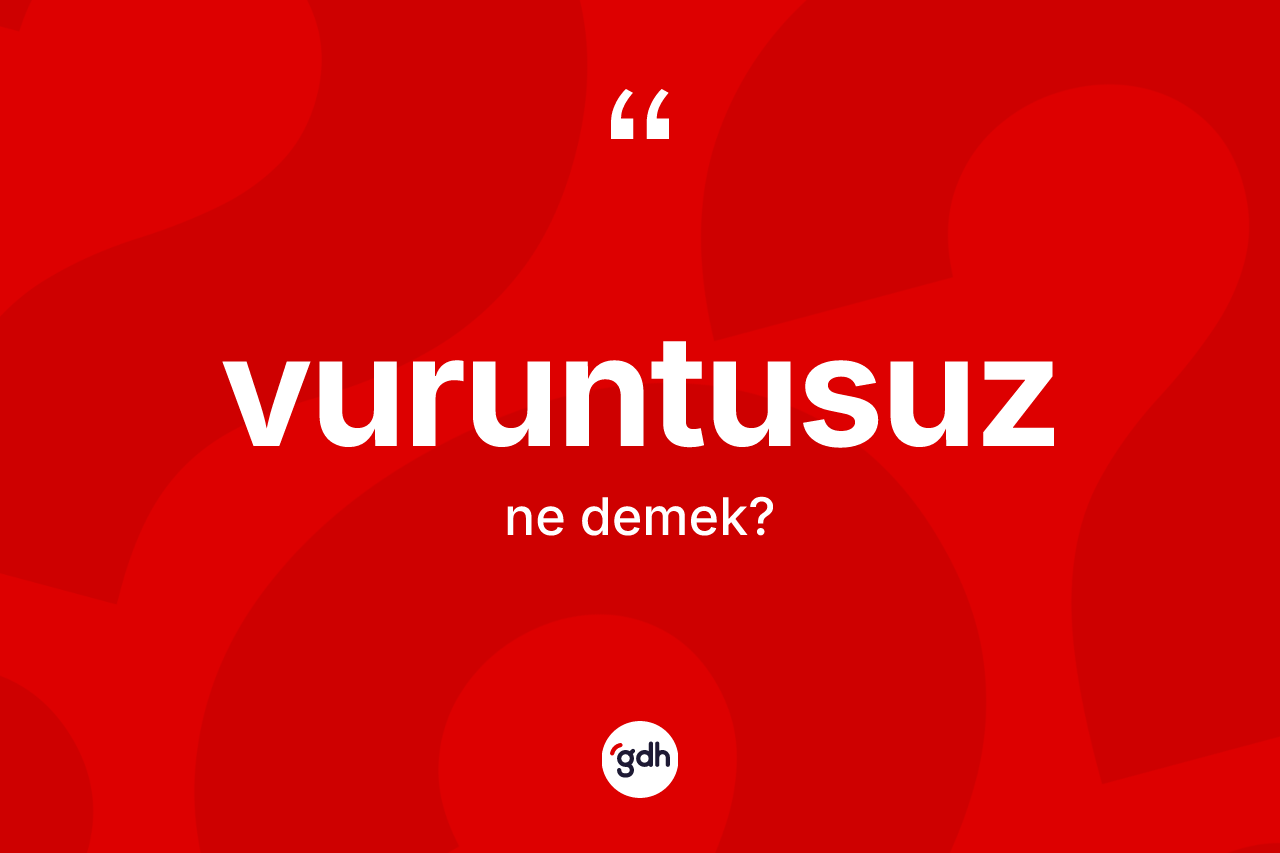 Vuruntusuz kelimesinin sözlükteki tanımı nedir? Vuruntusuz kelimesinin özellikleri nelerdir?