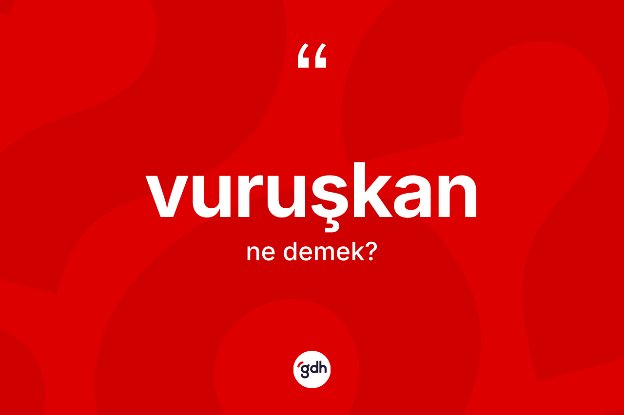 Vuruşkan kelimesi ne anlama gelir? Vuruşkan kelimesinin TDK'ya göre açıklaması nedir?