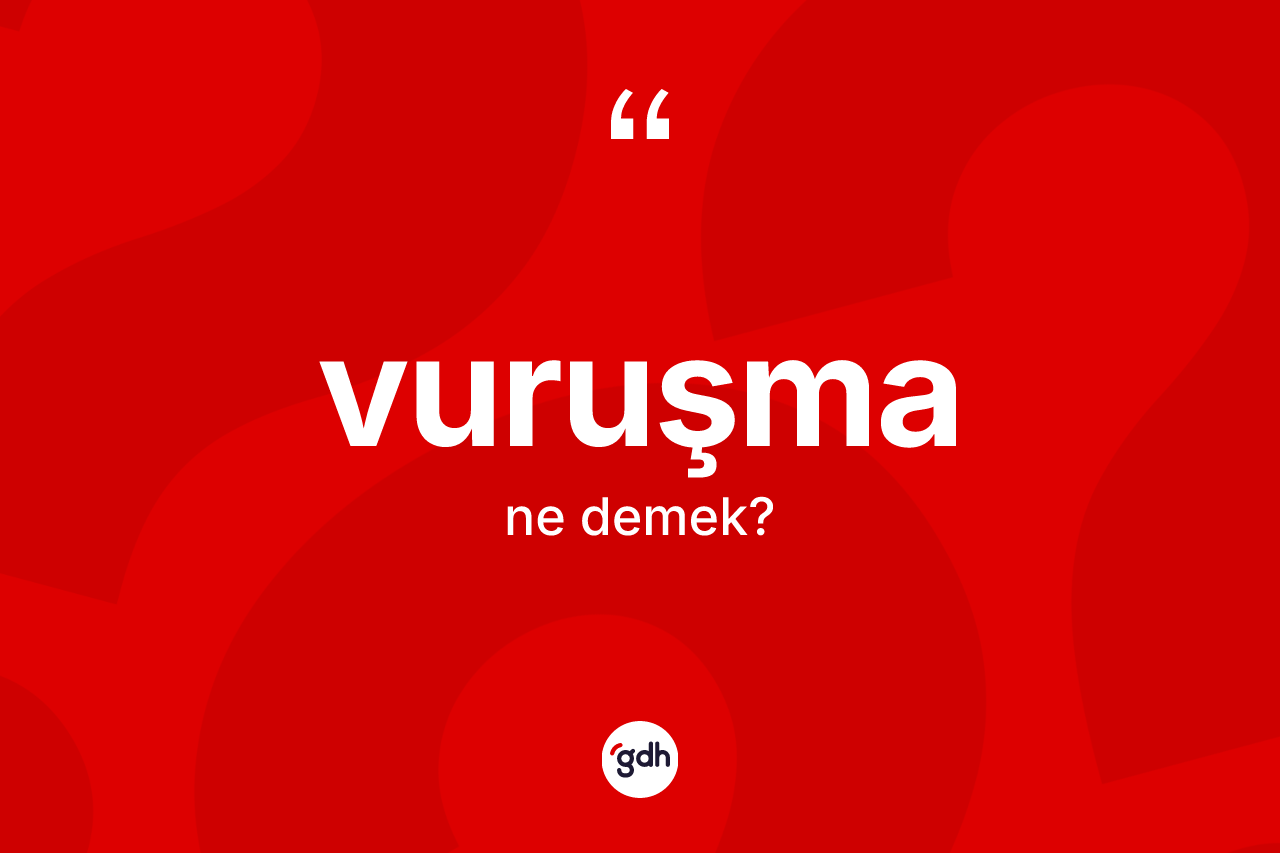 Vuruşma kelimesi nedir? Vuruşma kelimesinin TDK anlamı nedir?