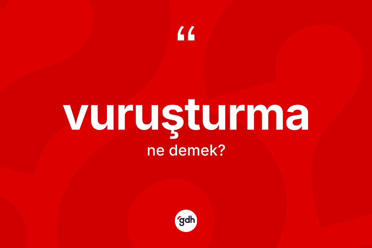 Vuruşturma kelimesinin tanımı nedir? Vuruşturmanın halk arasındaki kullanımı nasıldır?
