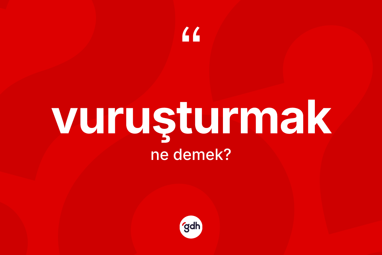 Vuruşturmak kelimesinin sözlükteki tanımı nedir? Vuruşturmağın kısaca tanımı nedir?