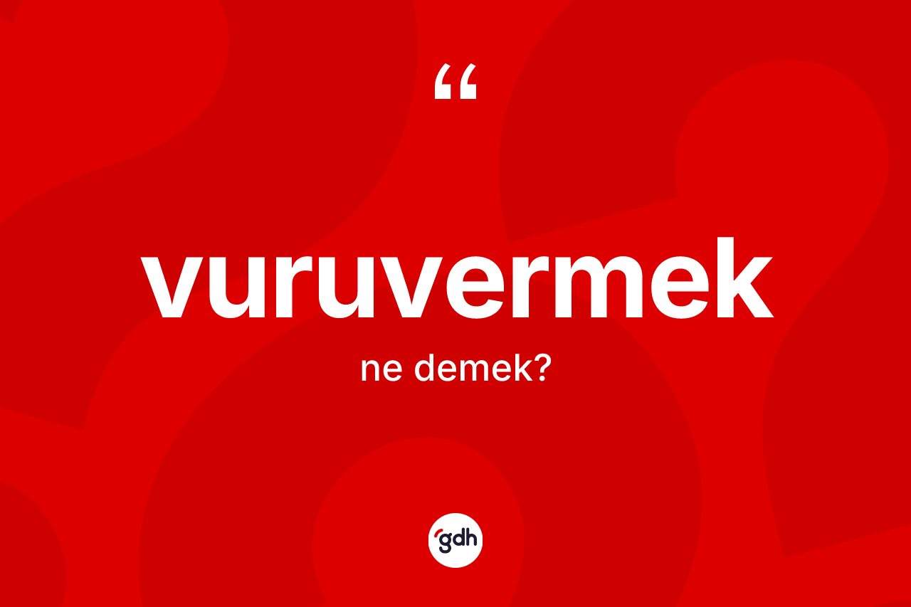 Vuruvermek ne anlama gelir? Vuruvermek kelimesinin TDK'ya göre açıklaması nedir?