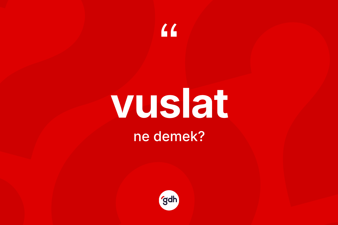 Vuslat kelimesinin sözlükteki tanımı nedir? Vuslatın TDK'ya göre anlamı nedir?