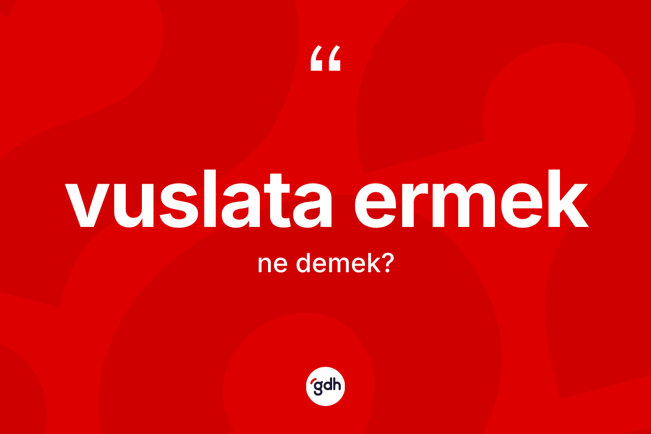 Vuslata ermek ne anlama gelir? Vuslata ermek ifadesinin kaç farklı anlamı var?