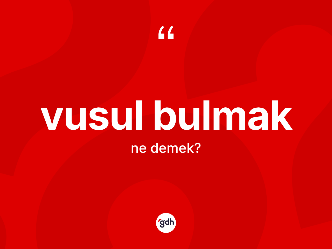 Vusul bulmak ifadesinin kısaca anlamı nedir? Vusul bulmak ifadesinin kaç farklı anlamı var?