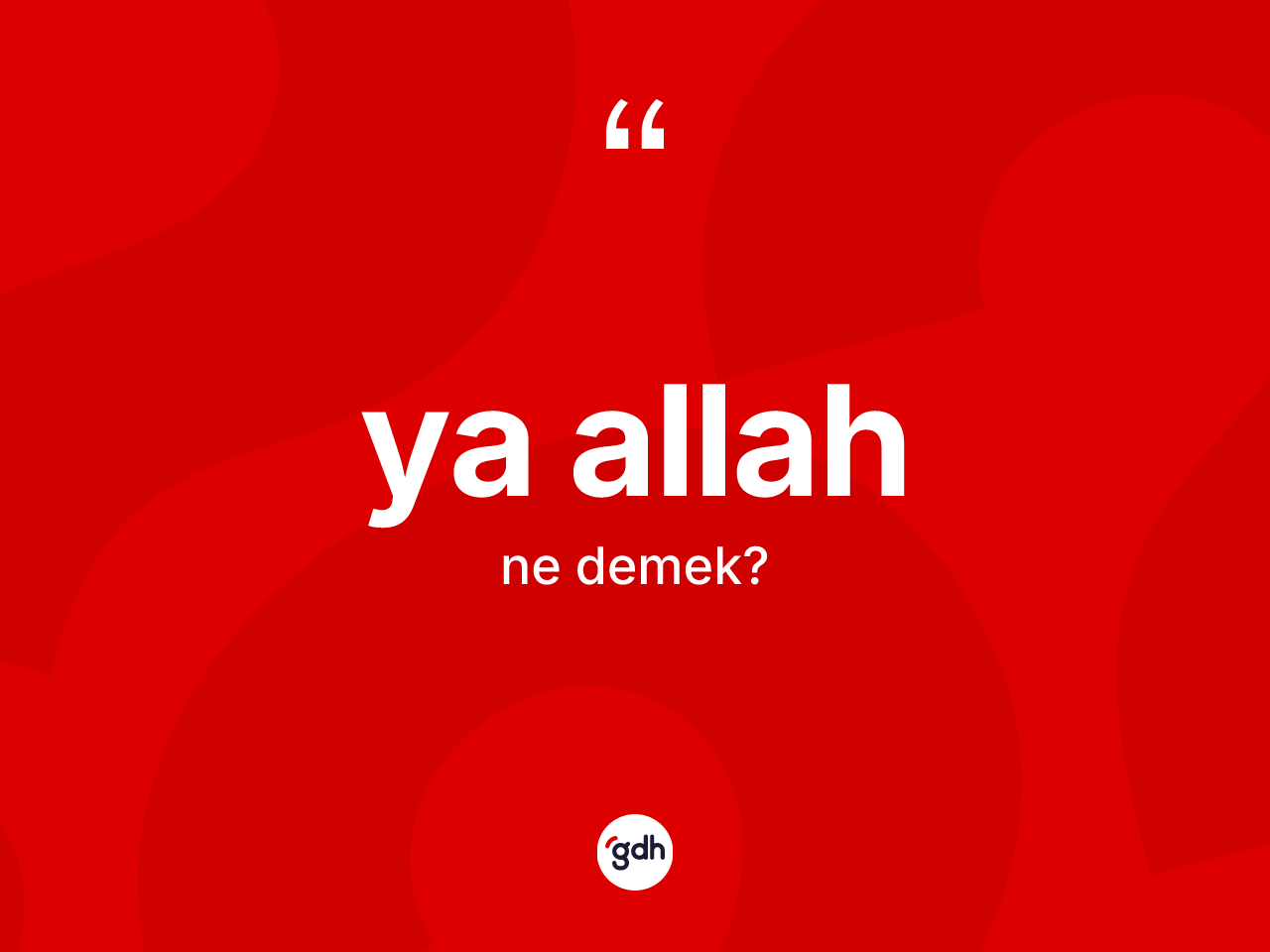 Ya Allah ifadesinin anlamı nedir? Ya Allah sözünün TDK anlamı nedir?