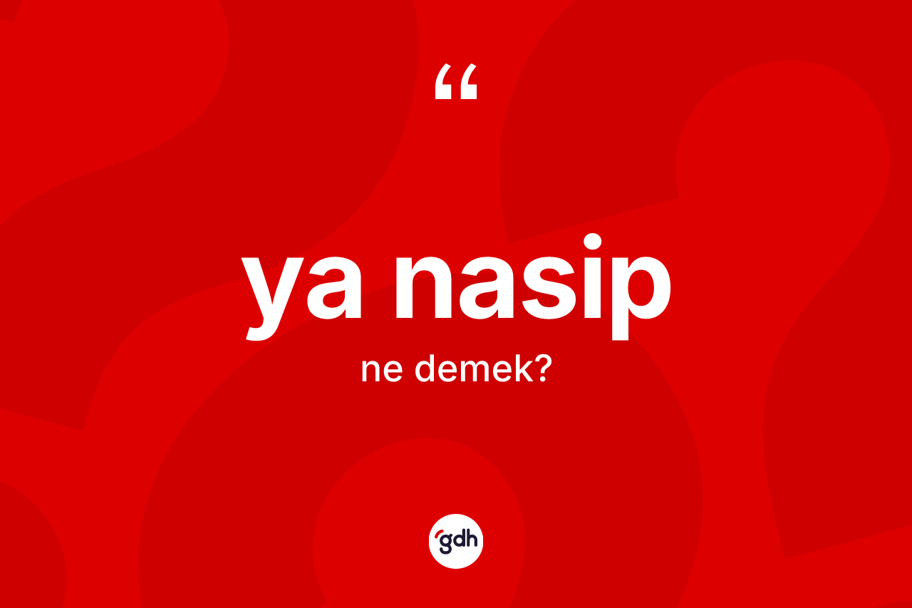 Ya nasip ifadesinin kısaca tanımı nedir? Ya nasip ifadesi nerede kullanılır?