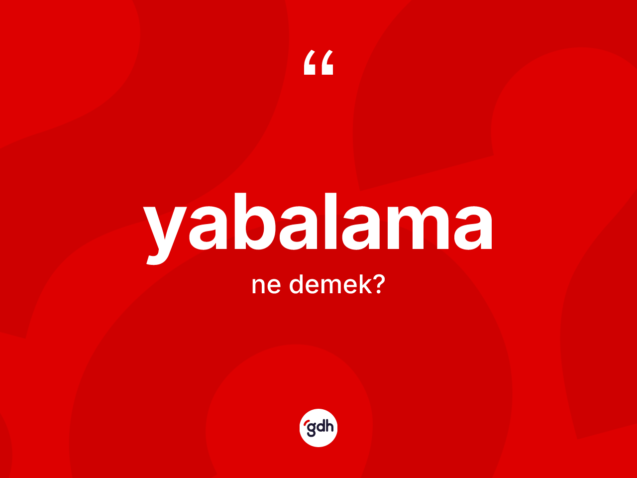 Yabalama kelimesinin anlamı nedir? Yabalama kelimesinin TDK anlamı nedir?